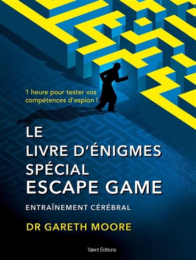 Le livre d'énigmes spécial escape game : entraînement cérébral : 1 heure pour tester vos compétences d'espion !