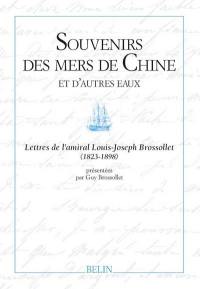Souvenirs des mers de Chine et d'autres eaux : lettres de l'amiral Louis-Joseph Brossollet (1823-1898)