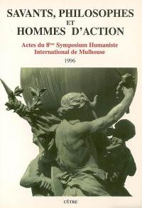 Savants, philosophes et hommes d'action : actes du 8e Symposium humaniste international de Mulhouse, 26 et 27 janv. 1996, Société industrielle de Mulhouse