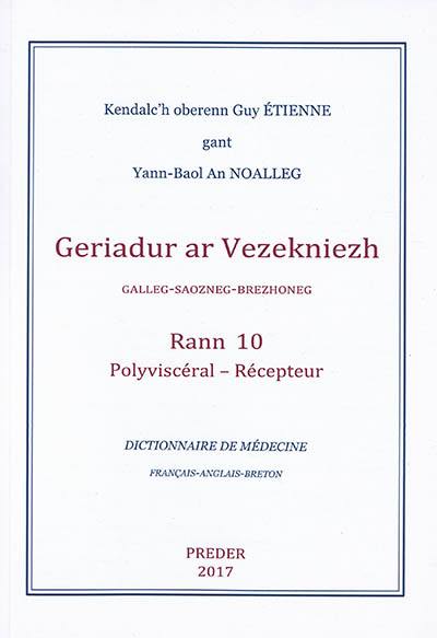 Geriadur ar vezekniezh : galleg-saozneg-brezhoneg. Vol. 10. Polyviscéral-Récepteur. Dictionnaire de médecine : français-anglais-breton. Vol. 10. Polyviscéral-Récepteur