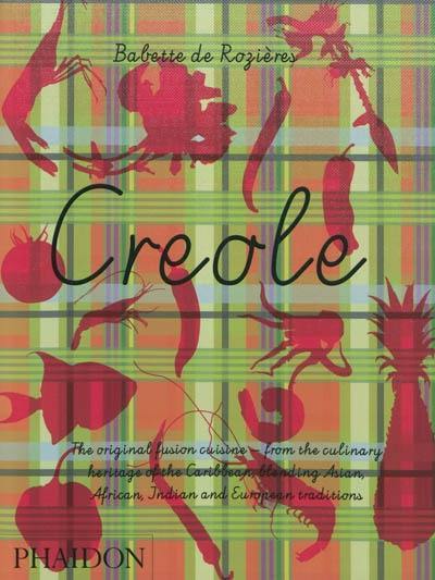 Creole : the original fusion cuisine from the culinary heritage of the caribbean, blending asian, african, indian and european traditions