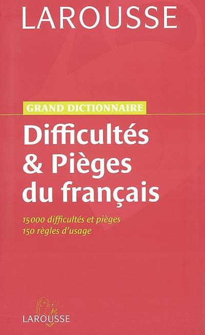 Grand dictionnaire des difficultés et pièges du français : 15.000 difficultés et pièges, 150 règles d'usage