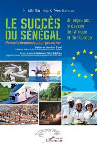 Le succès du Sénégal : manuel d'économie pour gouverner : un enjeu pour le devenir de l'Afrique et de l'Europe