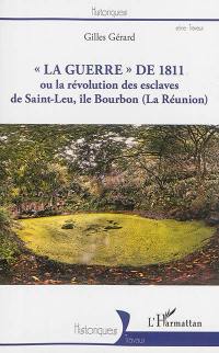 La guerre de 1811 ou La révolution des esclaves de Saint-Leu, île Bourbon (La Réunion)