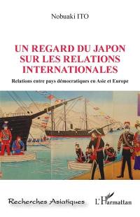 Un regard du Japon sur les relations internationales : relations entre pays démocratiques en Asie et Europe