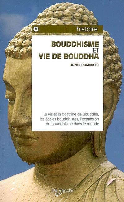 Bouddhisme et vie de Bouddha : la vie et la doctrine de Bouddha, les écoles bouddhistes, l'expansion du bouddhisme dans le monde
