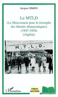 Le MTLD : le Mouvement pour le triomphe des libertés démocratiques (1947-1954) (Algérie)