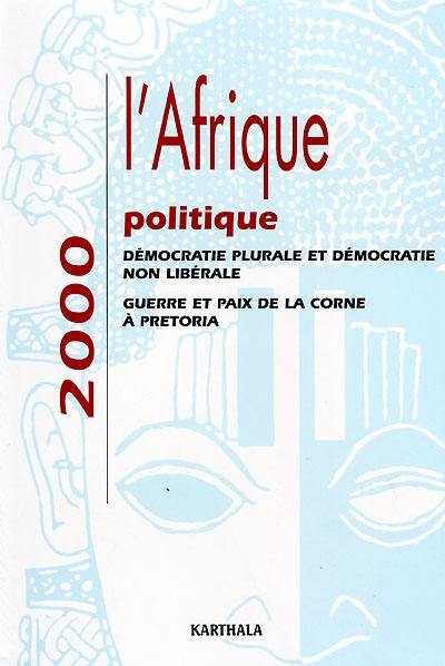 L'Afrique politique 2000 : démocratie plurale et démocratie non libérale, guerre et paix de la Corne à Pretoria