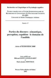 Parties du discours : sémantique, perception, cognition, le domaine de l'audible : actes d'EUROSEM 2000