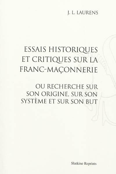 Essais historiques et critiques sur la franc-maçonnerie ou Recherche sur son origine, sur son système et sur son but