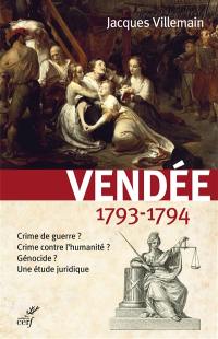 Vendée 1793-1794 : crime de guerre ? crime contre l'humanité ? génocide ? : une étude juridique