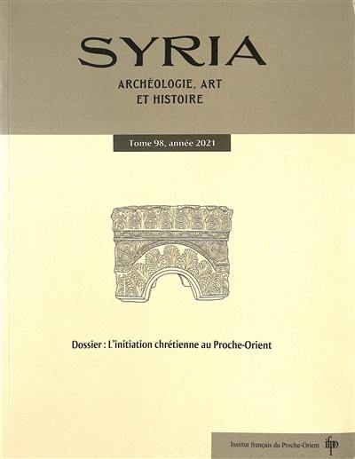Syria : archéologie, art et histoire, n° 98. L'initiation chrétienne au Proche-Orient