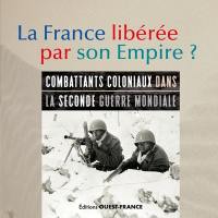 La France libérée par son Empire ? : combattants coloniaux dans la Seconde Guerre mondiale