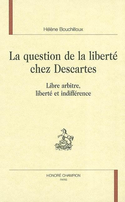 La question de la liberté chez Descartes : libre arbitre, liberté et indifférence