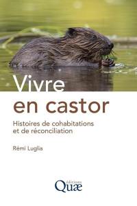 Vivre en castor : histoires de cohabitations et de réconciliation