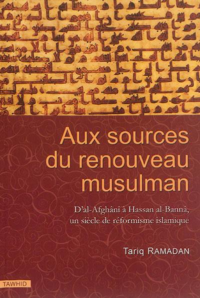 Aux sources du renouveau musulman : d'al-Afghânî à Hassan al-Bannâ, un siècle de réformisme islamique
