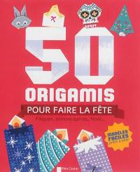 50 origamis pour faire la fête : Pâques, anniversaires, Noël...