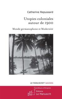 Utopies coloniales autour de 1900 : monde germanophone et modernité