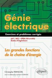 Génie électrique : les grandes fonctions de la chaîne d'énergie : exercices et problèmes corrigés IUT, BTS, CPGE (TSI et ATS), écoles d'ingénieurs