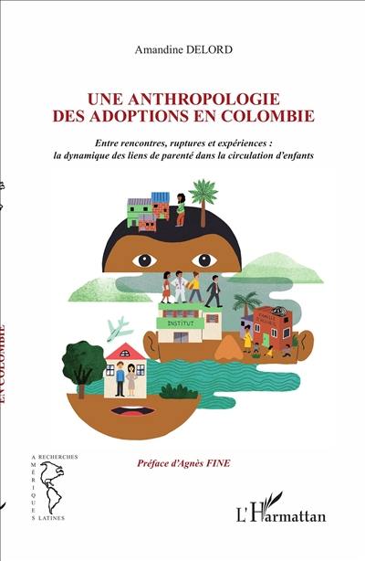 Une anthropologie des adoptions en Colombie : entre rencontres, ruptures et expériences : la dynamique des liens de parenté dans la circulation d'enfants