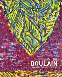 Dominik Doulain : l'invisible dans le sensible