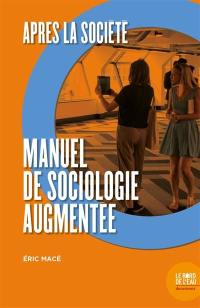 Après la société : manuel de sociologie augmentée