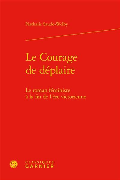 Le courage de déplaire : le roman féministe à la fin de l'ère victorienne