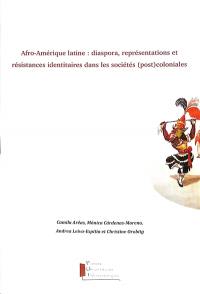 Afro-Amérique latine : diaspora, représentations et résistances identitaires dans les sociétés (post)coloniales
