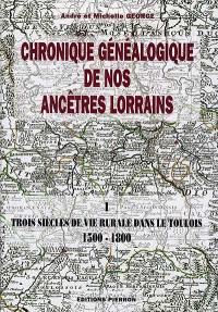 Chronique généalogique de nos ancêtres lorrains : la parentèle des George. Vol. 1. Trois siècles de vie rurale dans le Toulois, 1500-1800