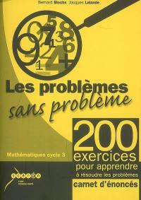 Les problèmes sans problème, mathématiques cycle 3 : 200 exercices corrigés pour apprendre à résoudre les problèmes : carnet d'énoncés