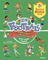 Le football raconté aux enfants : petit guide illustré : spécial Mondial 2018