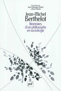 Jean-Michel Berthelot : itinéraires d'un philosophe en sociologie,1945-2006