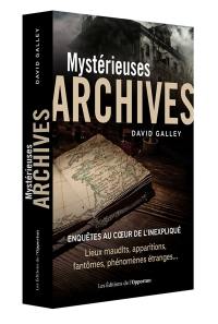 Mystérieuses archives : enquêtes au coeur de l'inexpliqué : lieux maudits, apparitions, fantômes, phénomènes étranges...