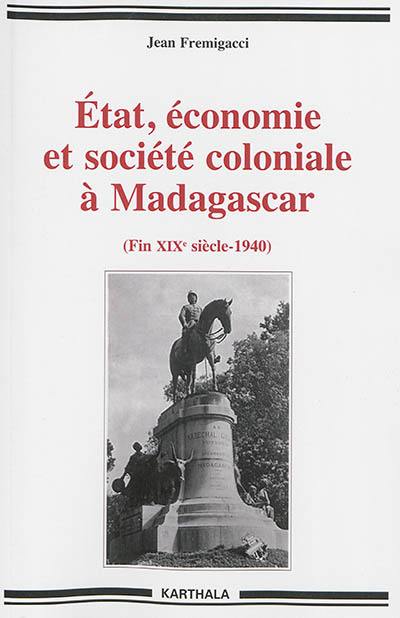 Etat, économie et société coloniale à Madagascar : de la fin du XIXe siècle aux années 1940