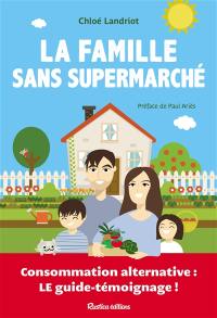 La famille sans supermarché : consommation alternative, le guide-témoignage !