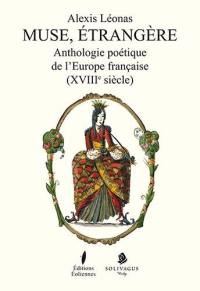 Muse, étrangère : anthologie poétique de l'Europe française (XVIIIe siècle)