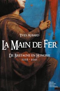 La saga des Limousins. Vol. 8. La main de fer : de Bretagne en Hongrie (1038-1045)
