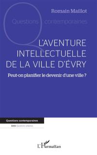 L'aventure intellectuelle de la ville d'Evry : peut-on planifier le devenir d'une ville ?