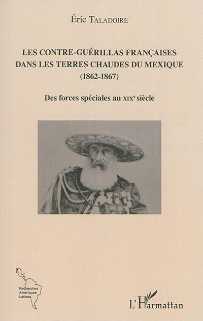Les Contre-Guérillas françaises dans les Terres Chaudes du Mexique : 1862-1867 : des forces spéciales au XIXe siècle