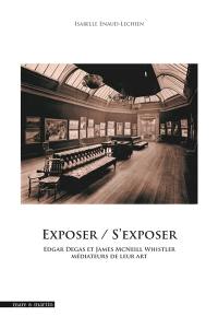 Exposer-s'exposer : Edgar Degas et James McNeill Whistler médiateurs de leur art