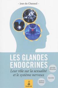 Les glandes endocrines : leurs rôles sur la sexualité et le système nerveux : endocrino-psychologie, glande génitale, glande thyroïde et connaissance de l'homme total
