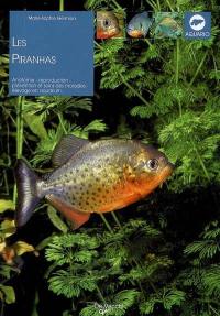 Les piranhas : anatomie, reproduction, prévention et soins des maladies, élevage en aquarium...