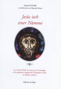 Jesüs isch siner Nàmme : les récits de Noël, le sermon sur la montagne et la traduction intégrale de l'Evangile de Marc en dialecte alsacien