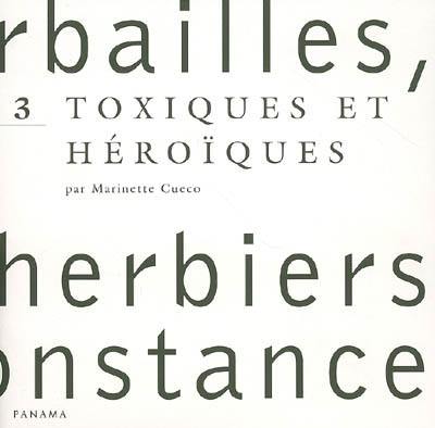 Herbailles, petits herbiers de circonstance. Vol. 3. Toxiques et héroïques