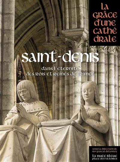 Saint-Denis, dans l'éternité des rois et reines de France