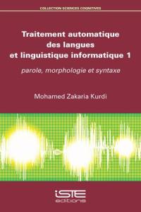 Traitement automatique des langues et linguistique informatique. Vol. 1. Parole, morphologie et syntaxe