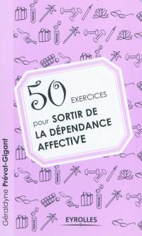 50 exercices pour sortir de la dépendance affective