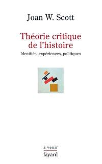 Théorie critique de l'histoire. Vol. 1. Identités, expériences, politiques