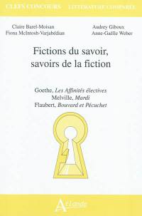 Fictions du savoir, savoirs de la fiction : Goethe, Les affinités électives ; Melville, Mardi ; Flaubert, Bouvard et Pécuchet