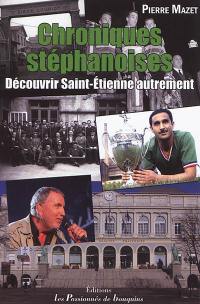 Chroniques stéphanoises : découvrir Saint-Etienne autrement